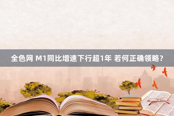 全色网 M1同比增速下行超1年 若何正确领略？